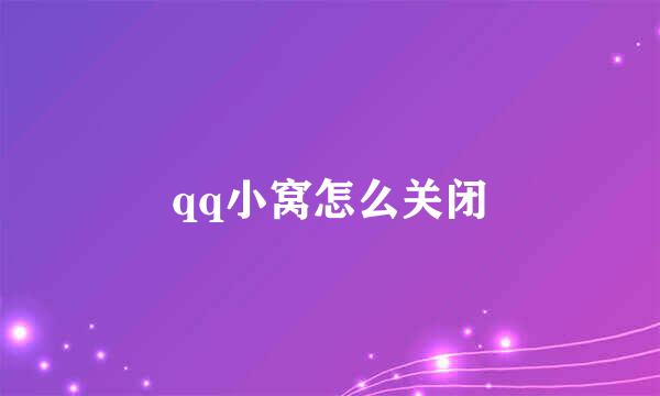 qq小窝怎么关闭