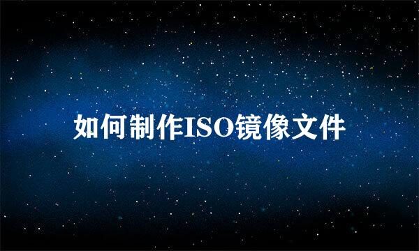 如何制作ISO镜像文件