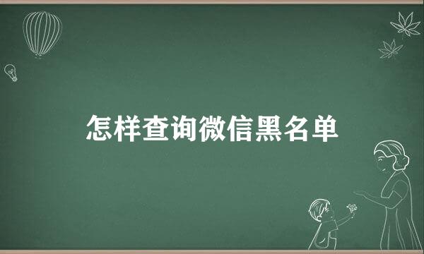 怎样查询微信黑名单