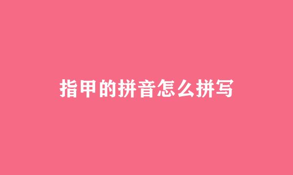 指甲的拼音怎么拼写
