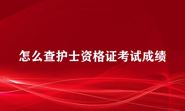 怎么查护士资格证考试成绩