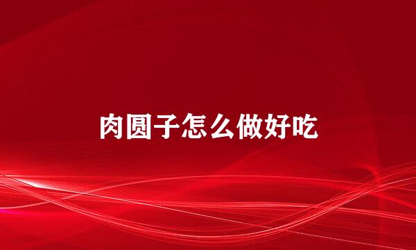 肉圆子怎么做好吃