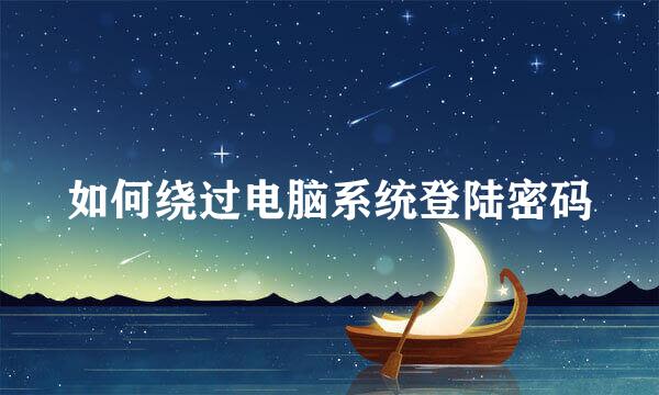 如何绕过电脑系统登陆密码