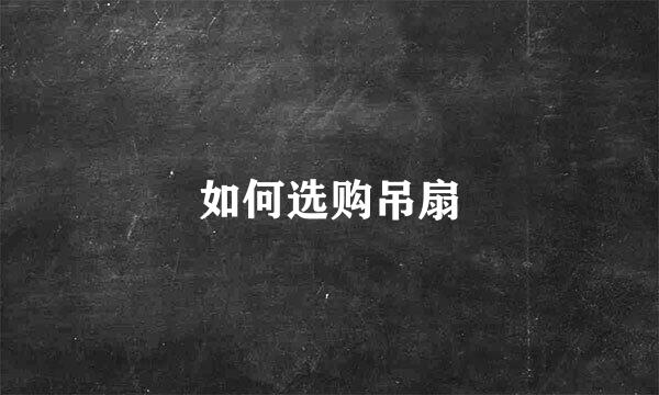如何选购吊扇