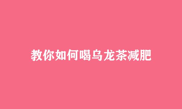 教你如何喝乌龙茶减肥