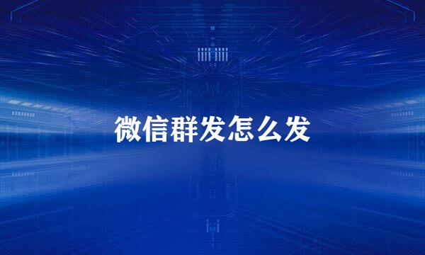 微信群发怎么发