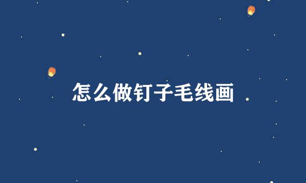 怎么做钉子毛线画