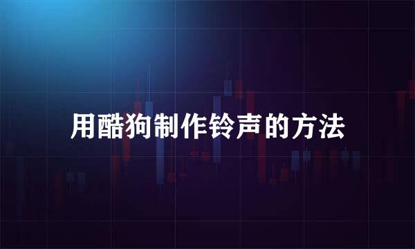 用酷狗制作铃声的方法