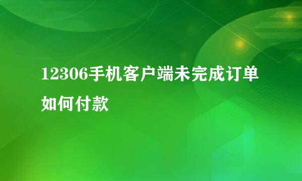 12306手机客户端未完成订单如何付款