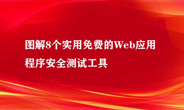 图解8个实用免费的Web应用程序安全测试工具