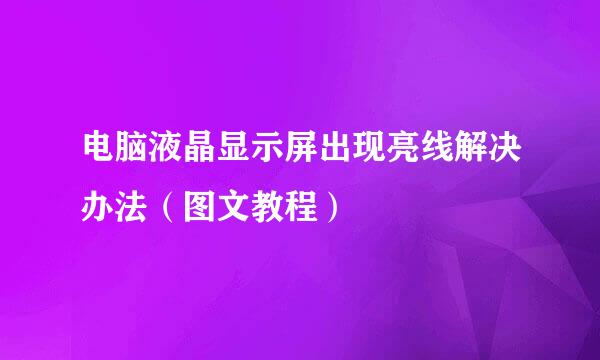 电脑液晶显示屏出现亮线解决办法(图文教程)