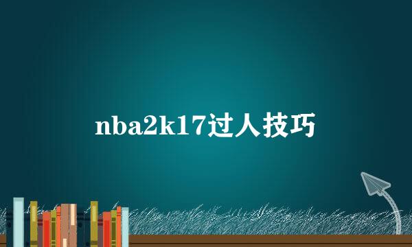 nba2k17过人技巧