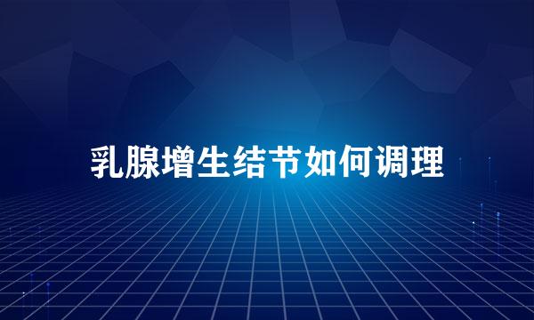乳腺增生结节如何调理