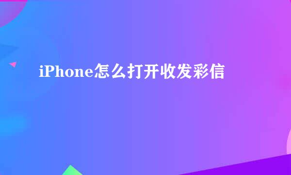 iPhone怎么打开收发彩信