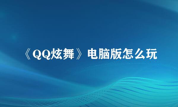 《QQ炫舞》电脑版怎么玩