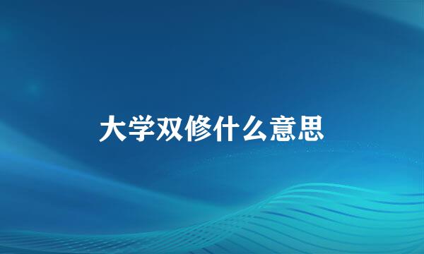 大学双修什么意思