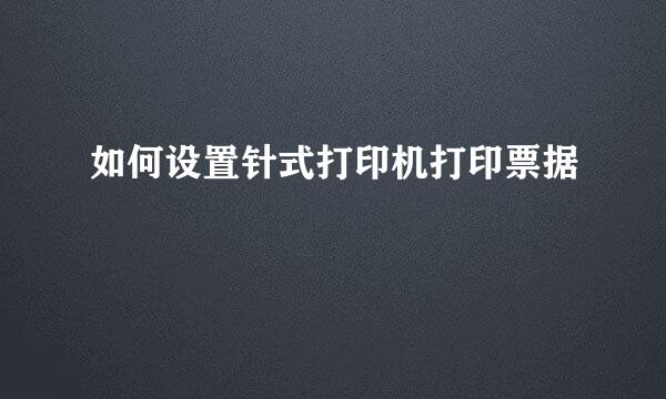 如何设置针式打印机打印票据