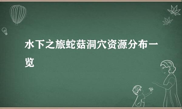 水下之旅蛇菇洞穴资源分布一览