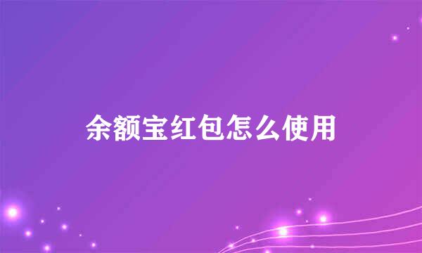 余额宝红包怎么使用