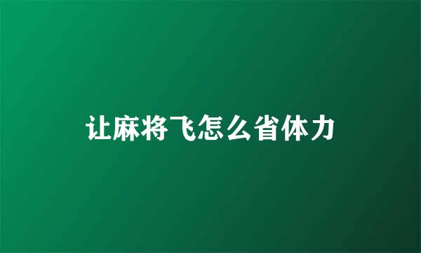 让麻将飞怎么省体力