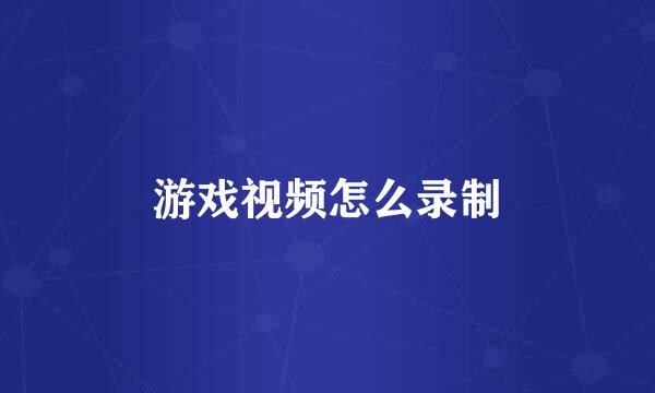 游戏视频怎么录制