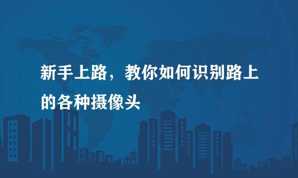 新手上路，教你如何识别路上的各种摄像头