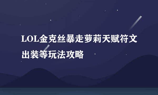LOL金克丝暴走萝莉天赋符文出装等玩法攻略