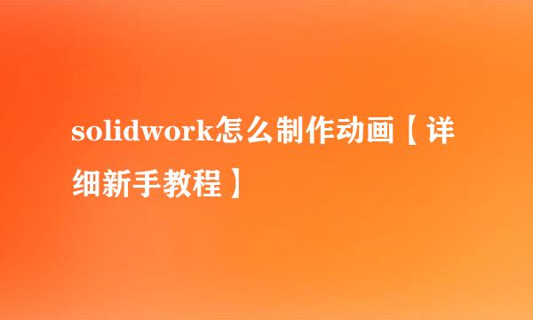 solidwork怎么制作动画【详细新手教程】