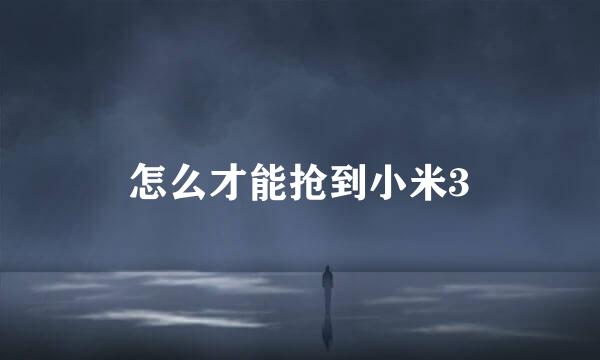 怎么才能抢到小米3