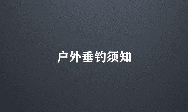 户外垂钓须知