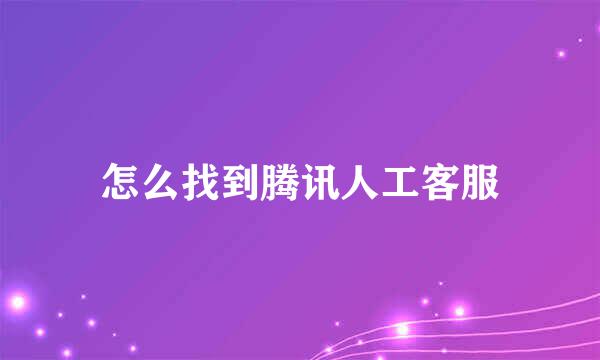 怎么找到腾讯人工客服