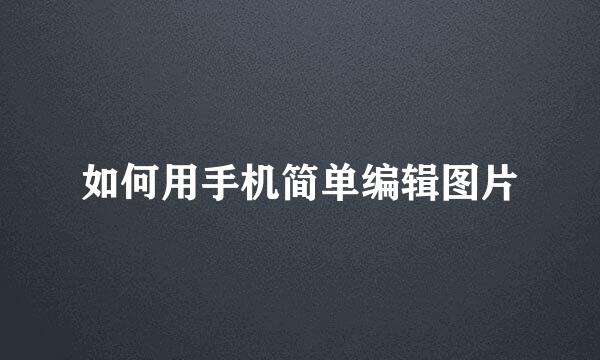 如何用手机简单编辑图片