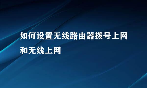 如何设置无线路由器拨号上网和无线上网