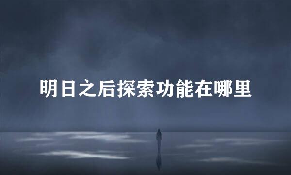 明日之后探索功能在哪里