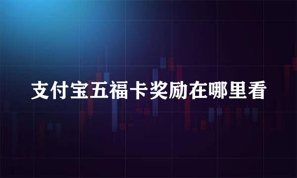 支付宝五福卡奖励在哪里看