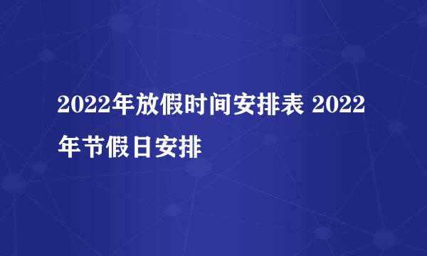 2022年放假时间安排表 2022年节假日安排