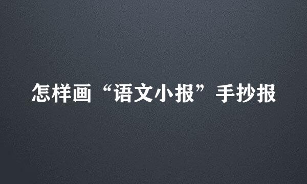 怎样画“语文小报”手抄报