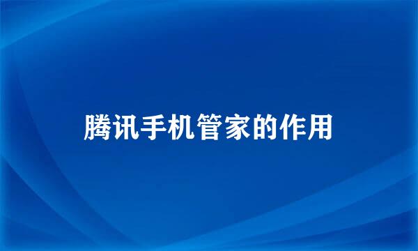 腾讯手机管家的作用