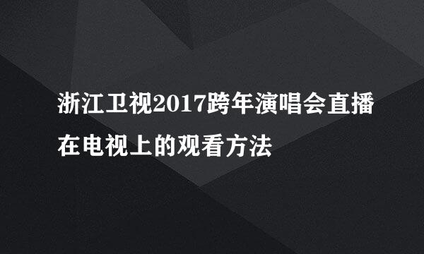 浙江卫视2017跨年演唱会直播在电视上的观看方法