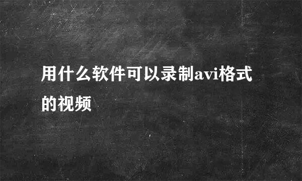 用什么软件可以录制avi格式的视频