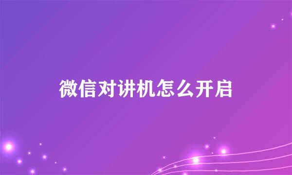 微信对讲机怎么开启