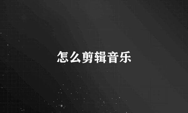 怎么剪辑音乐