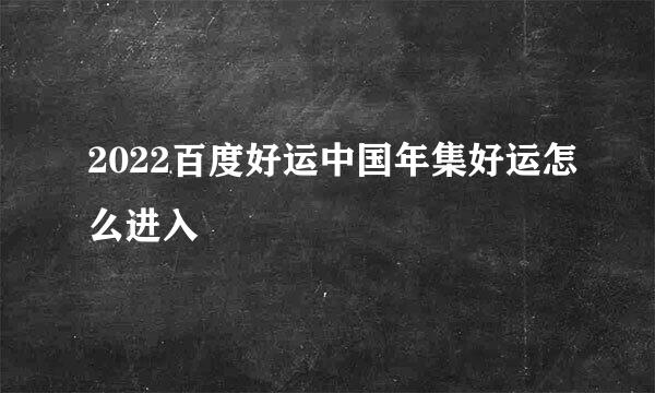 2022百度好运中国年集好运怎么进入