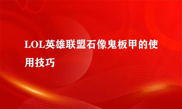 LOL英雄联盟石像鬼板甲的使用技巧