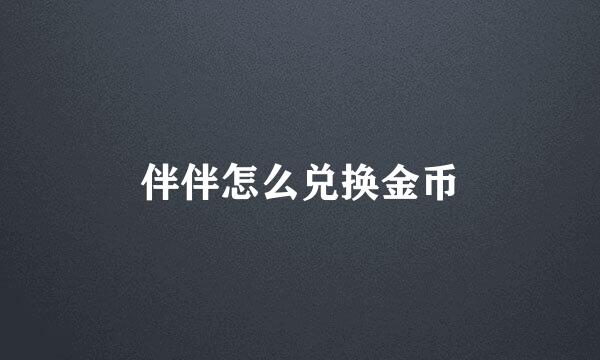 伴伴怎么兑换金币