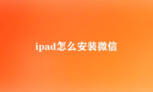 ipad怎么安装微信