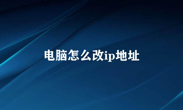 电脑怎么改ip地址