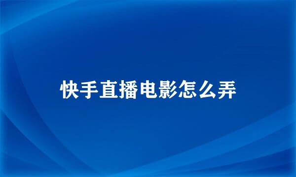 快手直播电影怎么弄