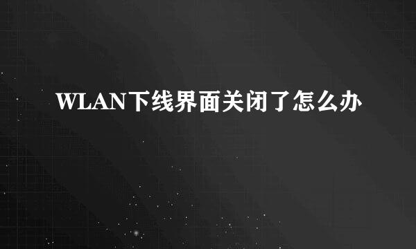 WLAN下线界面关闭了怎么办