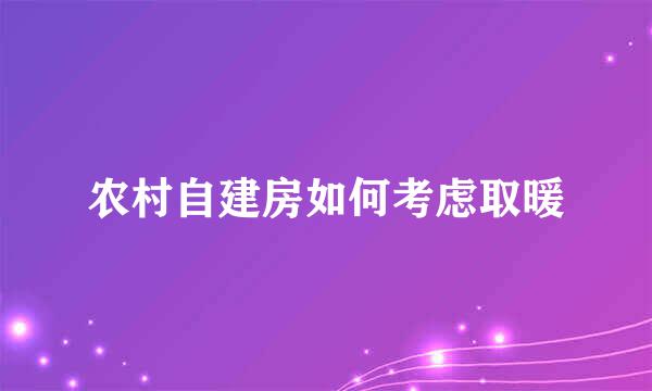 农村自建房如何考虑取暖